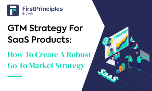 GTM strategy for SaaS Products: How to Create a Robust Go To Market Strategy?